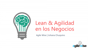 Lean & Agilidad en los Negocios - Johana Chuquino - Agile Wise
